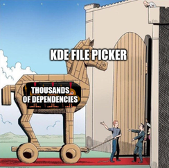 Trojan horse meme where the horse is the KDE file picker and the soldiers inside are 'thousands of dependencies'